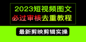 2023短视频和图文必过审核去重教程，剪映剪辑去重方法汇总实操，搬运必学