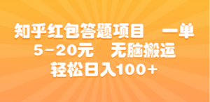 知乎红包答题项目 一单5-20元 无脑搬运 轻松日入100+