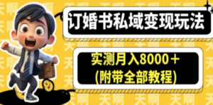 订婚书私域变现玩法，实测月入8000＋(附带全部教程)