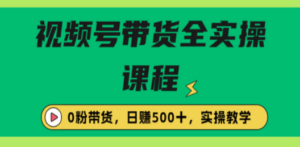 收费1980的视频号带货保姆级全实操教程，0粉带货