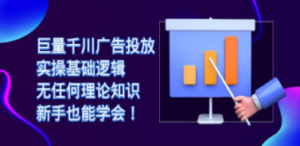 巨量千川广告投放：实操基础逻辑，无任何理论知识，新手也能学会