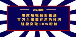 爆款短视频剪辑课：百万主播都在用的技巧，轻松突破10w粉丝