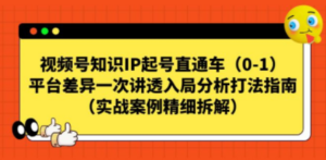 视频号-知识IP起号直通车（0-1）平台差异一次讲透入局分析打法指南