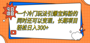 一个冷门玩法引爆宝妈粉的同时还可以变现，长期项目轻松日入300+