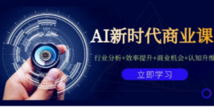 AI新时代商业课：行业分析+效率提升+商业机会+认知升维（40节课+附件）