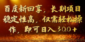 百度新回享，长期项目稳定性高，仅需轻松操作，即可日入300+