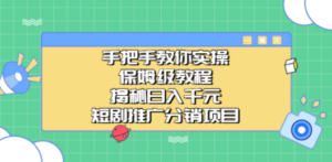 手把手教你实操！保姆级教程揭秘日入千元的短剧推广分销项目