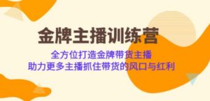 金牌主播·训练营，全方位打造金牌带货主播 助力更多主播抓住带货的风口.