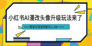 小红书最新AI漫改头像项目，精准引流宝妈粉，月入1w+