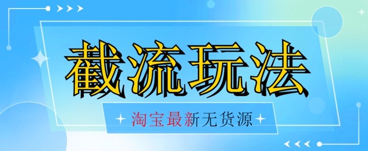 首发价值2980最新淘宝无货源不开车自然流超低成本截流玩法日入300+【揭秘】 ...