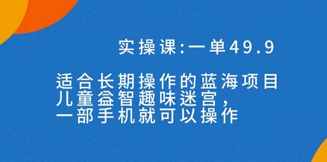 一单49.9长期蓝海项目，携手小红书，儿童益智趣味迷宫，一部手机月入3000+（附素材） ...