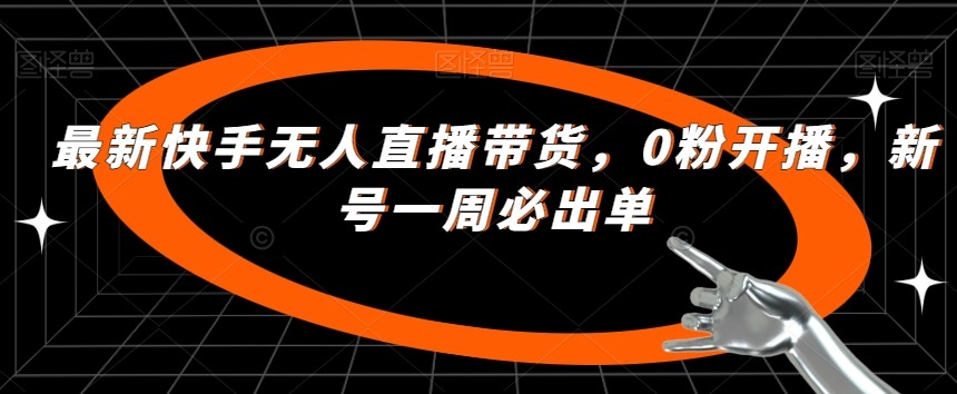 开启你的成功之路：快手无人直播带货新法，轻松达成一周必出单