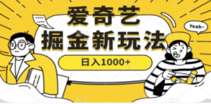 爱奇艺掘金，遥遥领先的搬砖玩法 ,日入1000+（教程+450G素材）