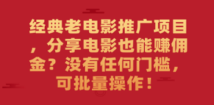 经典老电影推广项目，分享电影也能赚佣金？没有任何门槛，可批量操作