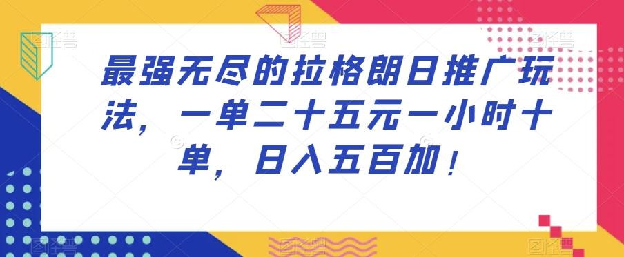 最强无尽的拉格朗日推广玩法，一单25元，一小时,10单，日入500起！