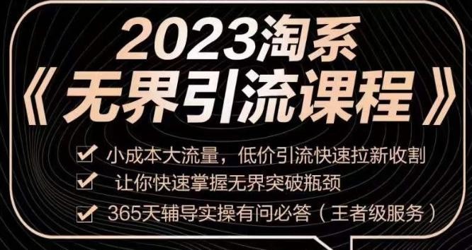 2023淘系无界引流实操课程，​小投入大流量，低成本引流快速拉新，让你迅速掌握突破瓶颈的无界引流技巧！ ...