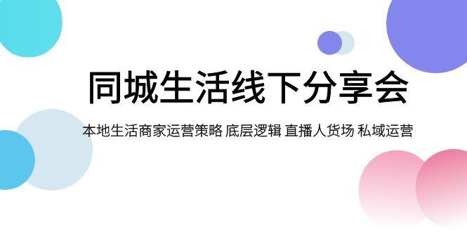 同城生活线下分享会：本地生活商家运营策略大揭秘，底层逻辑与私域运营成关键 ...