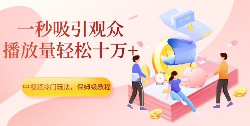 中视频计划冷门玩法，1秒吸引观众，播放量轻松10万+，保姆级教程【揭秘】