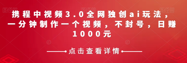 携程中视频3.0：AI助你轻松制作爆款视频，日赚千元不是梦