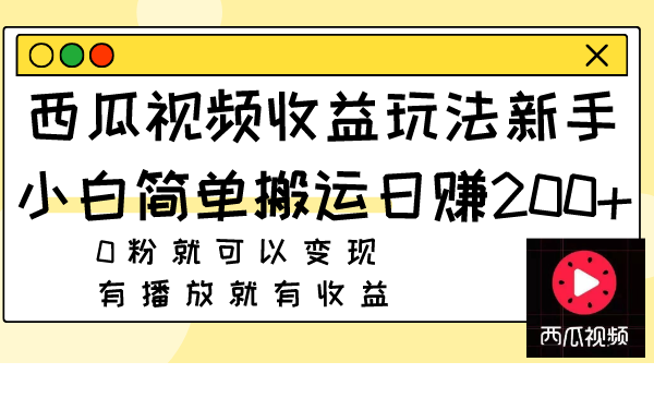 西瓜视频收益玩法，新手小白简单搬运日赚200+0粉就可以变现 有播放就有收益 ...