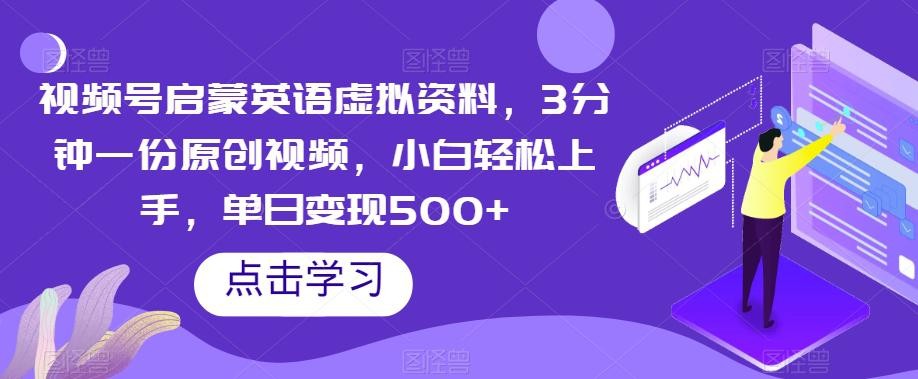 视频号启蒙英语虚拟资料，3分钟一份原创视频，小白轻松上手，单日变现500+【揭秘】 ...