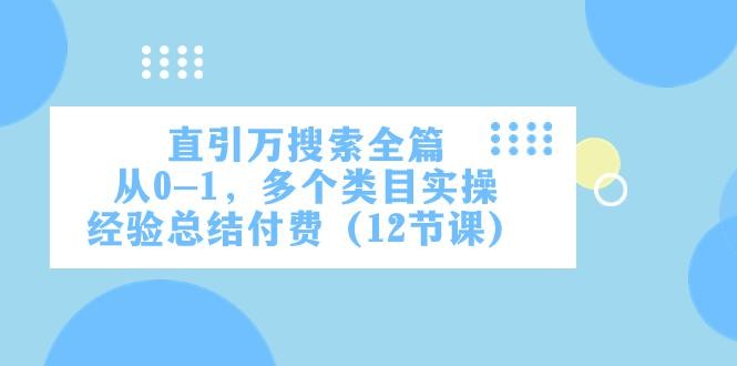 直通万象台引爆搜索，多个类目实操，从0到1实操经验总结（12节课）