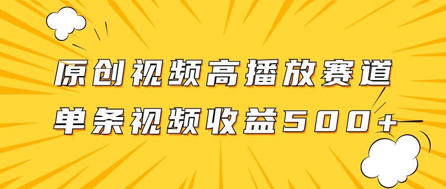 玩转高播放赛道，挖掘原创视频的掘金项目，单条视频收益500+