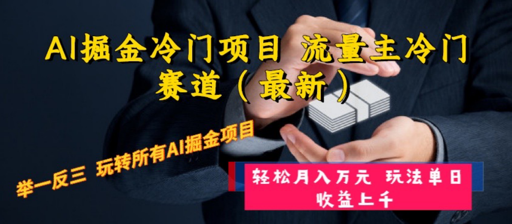 AI掘金冷门项目 流量主冷门赛道（最新） 举一反三 玩法单日收益上 月入万元 ...