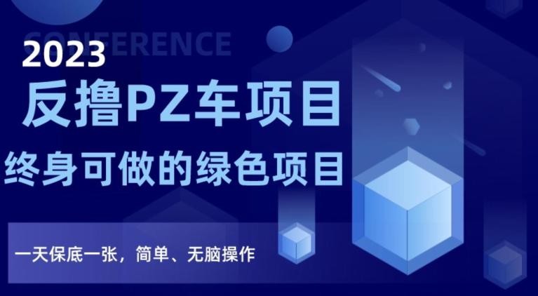 2023反撸PZ车项目，终身可做的绿色项目，一天保底一张，简单、无脑操作【仅揭秘】 ...