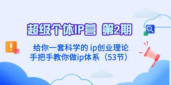 超级个体·IP营 第2期：给你一套科学的 ip创业理论 手把手教你做ip体系…