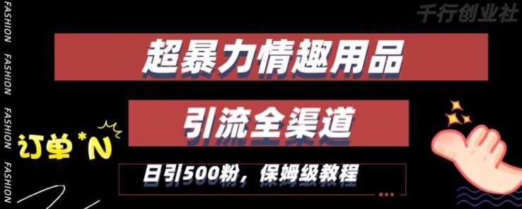 新版情趣项目引流全渠道，自带高流量，保姆级教程，轻松破100单，日引500+粉丝 ...