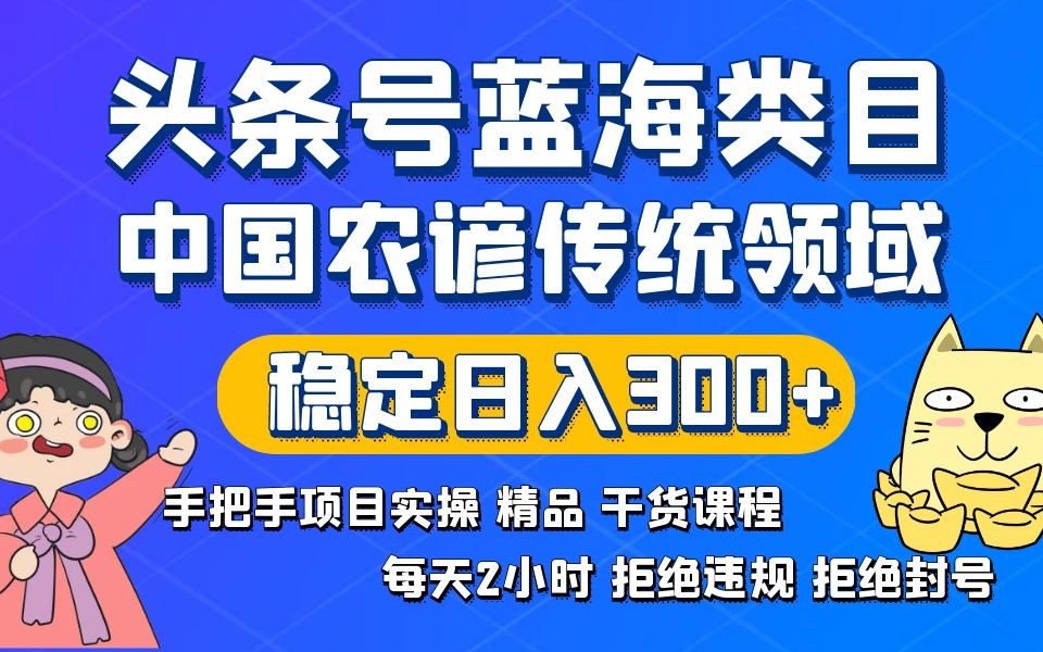 头条号蓝海类目：传统农谚领域实操精品课程，拒绝违规封号稳定日入300+