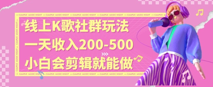 线上K歌社群结合脱单新玩法，无剪辑基础也能日入3位数，长期项目【揭秘】 ...