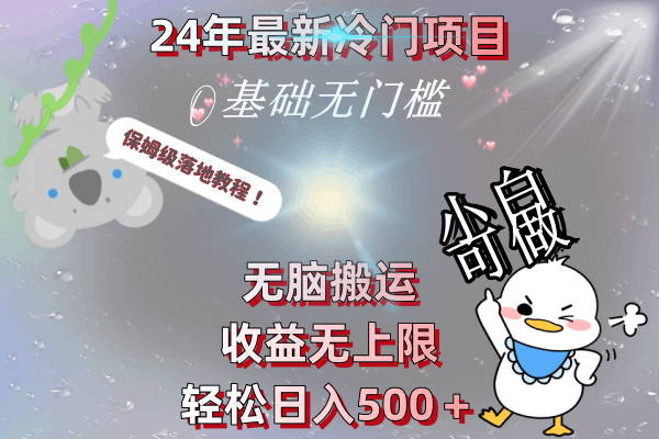 24年最新冷门项目，无脑搬运，收益无上限，轻松日入500＋，保姆级落地教程 ...