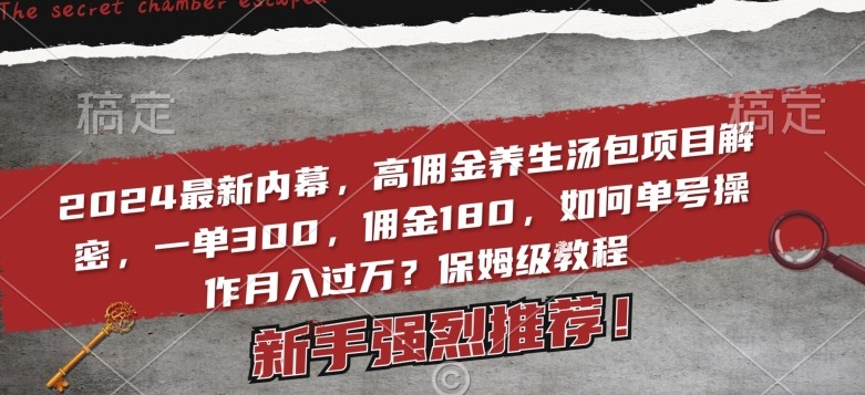 2024最新内幕高佣金养生汤包项目：一单300，佣金180，如何单号操作月入过万【保姆级教程】 ...