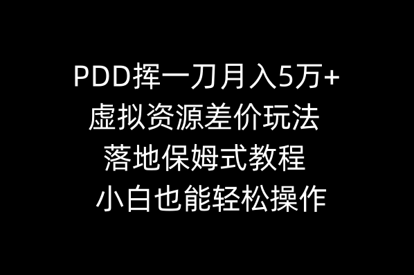 PDD挥一刀月入5万+，虚拟资源差价玩法，落地保姆式教程，小白也能轻松操作 ...