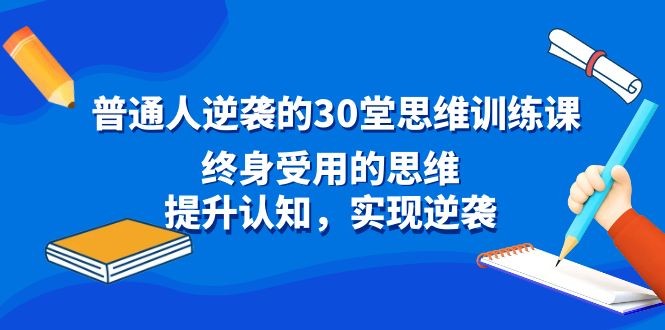 普通人逆袭的30堂思维训练教程，终身受用的思维，提升认知，实现逆袭