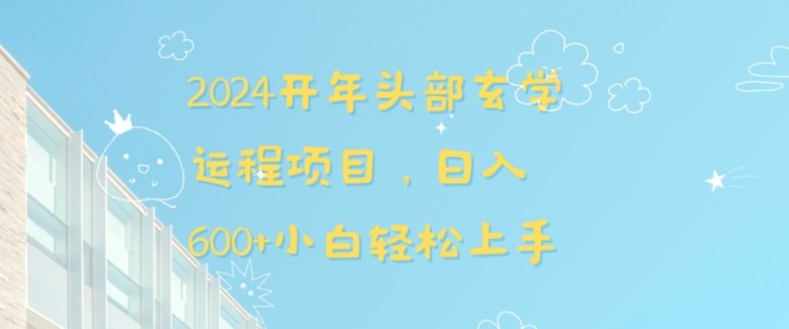 2024开年头部玄学运程项目，日入600+小白轻松上手【揭秘】