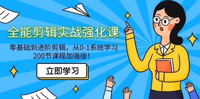 全能剪辑实战强化教程-零基础到进阶剪辑，从0-1系统学习，200节课程加强版！ ...