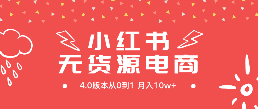 小红书无货源新电商4.0版本从0到1月入10w+