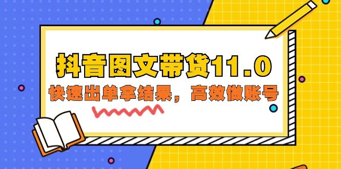 抖音图文带货课程11.0：快速出单拿结果，高效做账号（基础课+精英课=92节） ...