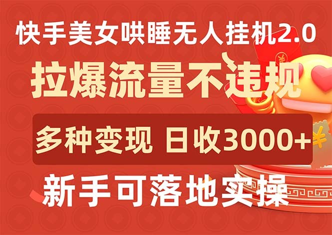 快手美女哄睡无人挂机2.0，拉爆流量不违规，多种变现途径，日收3000+