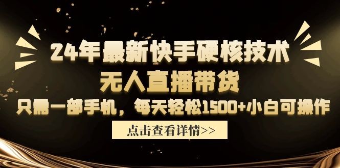 24年最新快手硬核技术无人直播带货，只需一部手机 每天轻松1500+小白可操作 ...