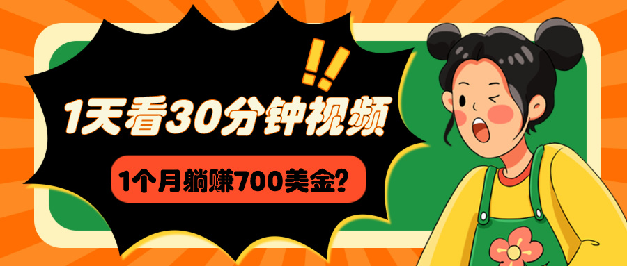 1天看30分钟视频，1个月躺赚700美金？