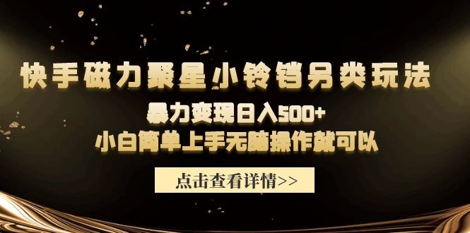 快手磁力聚星小铃铛另类玩法，暴力变现日入500+小白简单上手无脑操作就可以 ...