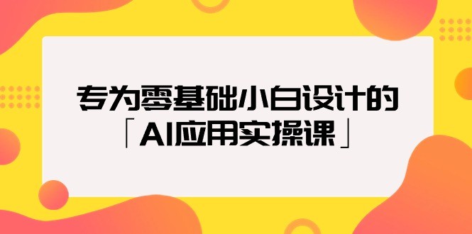 2024年专为零基础普通小白设计的「AI应用实操课」18节视频课