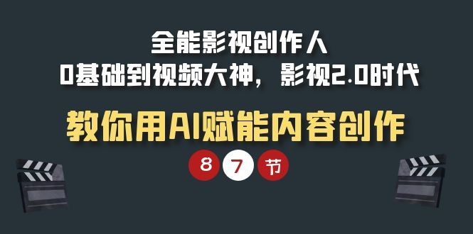 全能-影视 创作人，0基础到视频大神，影视2.0时代，教你用AI赋能内容创作