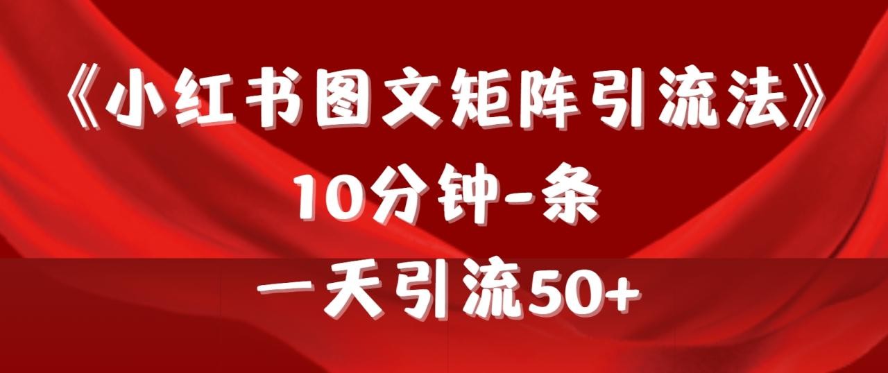 《小红书图文矩阵引流法》 10分钟-条 ，一天引流50+