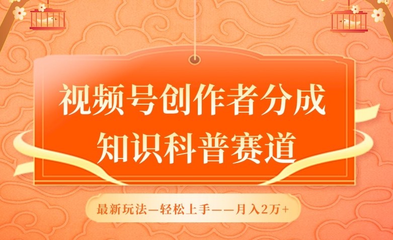 视频号创作者分成，知识科普赛道，最新玩法，利用AI软件，轻松月入2万【揭秘】 ...