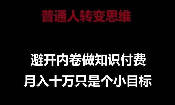 普通人转变思维，避开内卷做知识付费，月入10万只是一个小目标【揭秘】